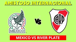 MEXICO VS RIVER PLATE EN VIVO - AMISTOSO INTERNACIONAL EN VIVO - HORARIO Y DONDE VER EN VIVO