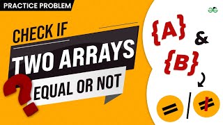 Check if two arrays are equal or not | School Practice Problem | GeeksforGeeks School