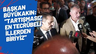 BAŞKAN BÜYÜKAKIN “TARTIŞMASIZ EN TECRÜBELİ İLLERDEN BİRİYİZ”