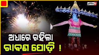 ବାଣ ଫୁଟିଲା, କିନ୍ତୁ ରାବଣ ପୋଡ଼ି ଅଧାରେ ରହିଲା