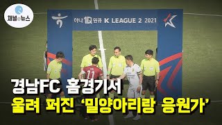 경남FC 홈경기서 울려 퍼진 ‘밀양아리랑 응원가’ [채널e뉴스]