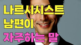 나르시시스트 남편 특징과 나르시시스트 남편이 자주하는 말, 나르시시스트 남편 대처법