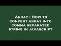 Array : How to convert array into comma separated string in javascript