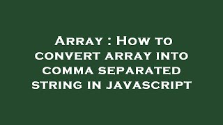 Array : How to convert array into comma separated string in javascript