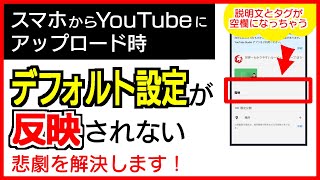 【2020年春　裏技】スマホからYouTubeに動画をアップロード（投稿）する時に「アップロード時のデフォルト設定」を反映させて動画の説明とタグを自動で挿入させる裏技