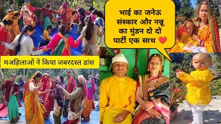 #भाई का जनेऊ संस्कार🎉#और नन्नू का मुंडन😍#जनेऊ पार्टी में महिलाओं ने मचाया धमाल💃#देवभूमि_उत्तराखंड🙏❤️