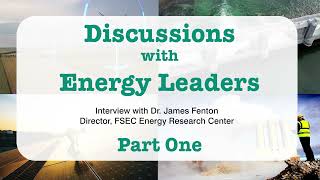 Discussion with Energy Leaders with Dr. James Fenton Podcast Part 1