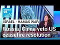 Russia, China veto US Security Council bid on Gaza 'ceasefire' • FRANCE 24 English