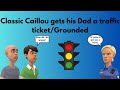 Classic Caillou gets his Dad a traffic ticket/Grounded S1 E22