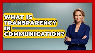 What Is Transparency in Communication? | The Ethical Compass