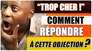 C’EST TROP CHER ! Comment répondre facilement à l’objection du prix