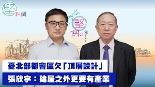 【各有堅詞】憂北部都會區欠「頂層設計」　張欣宇：建屋之外更要有產業