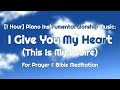 [1 Hour] I Give You My Heart (This Is My Desire) (Hillsong) Piano Instrumental Worship/Prayer Music