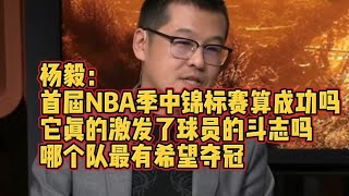 杨毅：首届NBA季中锦标赛算成功吗？它真的激发了球员的斗志了吗？哪个队最有希望夺冠？