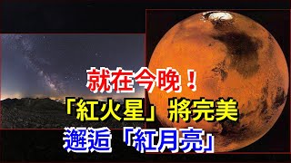 就在今晚！“紅火星”將完美邂逅“紅月亮”