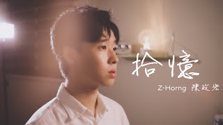 張翰【拾憶】♫ 怎麽會忘了情， 讓我丟了你 ♫ Cover by Z-Horng 陳政宏 翻唱