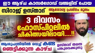 ഈ ആഴ്ച വഅളിന് പോയ സിറാജ് ഉസ്താദ് 3 ദിവസം ഹോസ്പിറ്റലിൽ ചികിത്സയിലായി... പിന്നീട് സംഭവിച്ചത് Kasargod