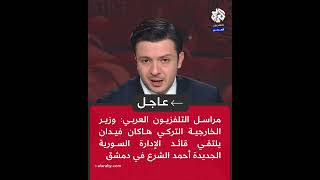 مراسل التلفزيون العربي: وزير خارجية تركيا يلتقي قائد الإدارة السورية الجديدة أحمد الشرع في دمشق