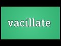 Vacillate Meaning