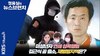 [정용실의 뉴스브런치] 미성년자 연쇄 성폭행범 김근식 출소 코앞, 재범우려가 큰데 어떤 대책이 마련돼 있나? ㅣKBS 221012 방송