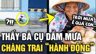 Thấy cụ bà ngồi bán DƯỚI CƠN MƯA, chàng trai có hành động ẤM ÁP khiến ai nấy ấm lòng | Tin Gì Hay