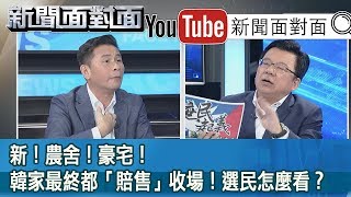 精彩片段》新！農舍！豪宅！韓家最終都「賠售」收場！選民怎麼看？【新聞面對面】191106