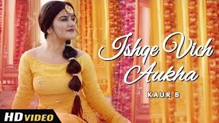 Ishqe Vich Aukha (Hd Video) Kaur B | Raj Ranjodh | Mista Baaz |New Punjabi Song 2021| latest Punjabi