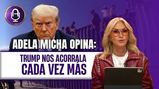 El infierno que está creando TRUMP | Editorial Adela Micha