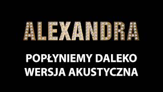 ALEXANDRA-POPŁYNIEMY DALEKO (WERSJA AKUSTYCZNA)