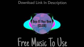 Sea El You Bee (Club) - No Copyright Music - NCM - Feel Free To Use