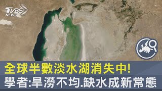 全球半數淡水湖消失中! 學者:旱澇不均.缺水成新常態｜TVBS新聞@internationalNewsplus