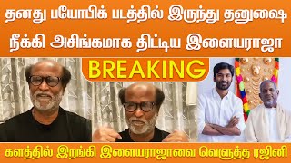 தனது பயோபிக் படத்தில் இருந்து தனுஷை நீக்கி அசிங்கமாக திட்டிய இளையராஜா களத்தில் இறங்கிய ரஜினி -Rajini