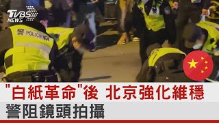 「白紙革命」後 北京強化維穩 警阻鏡頭拍攝｜TVBS新聞