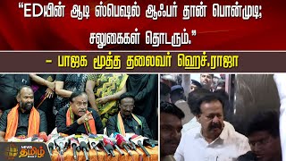 ''EDயின் ஆடி ஸ்பெஷல் ஆஃபர் தான் பொன்முடி; சலுகைகள் தொடரும்..'' - பாஜக மூத்த தலைவர் ஹெச்.ராஜா