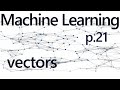 Understanding Vectors - Practical Machine Learning Tutorial with Python p.21