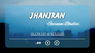 Jhanjran | Slowed & Reverb | CRY STUDIO ft. Gurnam Bhullar