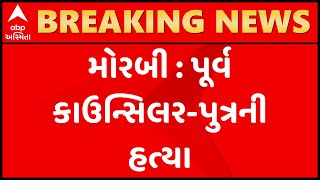 મોરબી પાલિકાના પૂર્વ કાઉન્સિલર અને તેમના પુત્રની હત્યા, પોલીસ તપાસ શરુ, જુઓ ગુજરાતી ન્યુઝ