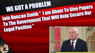 Iain Duncan Smith " I am About To Give Papers To The Government To Help Secure Our Legal Position "