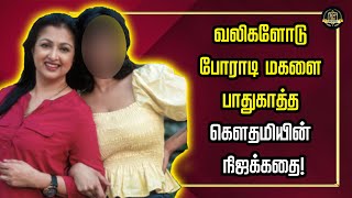 வலிகளோடு போராடி மகளை பாதுகாத்த கௌதமியின் நிஜக்கதை!