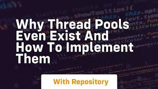 why thread pools even exist and how to implement them