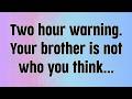 Two hour warning. Your brother is not who you think...