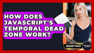 How Does JavaScript's Temporal Dead Zone Work? - JavaScript Toolkit
