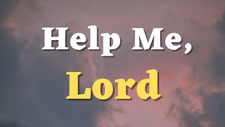 A Prayer for God’s Help in Time of Need - God, Help Me to Let Go of My Worries and Anxieties