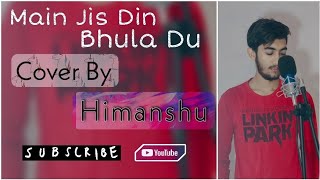 Main Jis Din Bhulaa Du: Cover By Himanshu!Jubin Nautiyal Tulsi Kumar Manoj Himansh Kohli Sneha