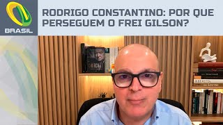 Rodrigo Constantino: Por que perseguem o Frei Gilson?