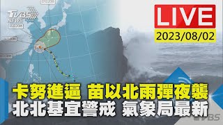 【LIVE】卡努進逼 苗以北雨彈夜襲 北北基宜警戒 氣象局最新