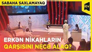 Sabaha saxlamayaq | Erkən nikah problemi: necə həll etməli? | 21.06.2023