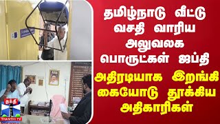 தமிழ்நாடு வீட்டு வசதி வாரிய அலுவலக பொருட்கள் ஜப்தி -  அதிரடியாக இறங்கி கையோடு தூக்கிய அதிகாரிகள்