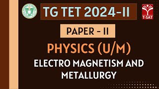 TG TET 2024-II - PAPER-2 (U/M) | Physics - Electro Magnetism and Metallurgy | T-SAT