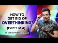 Part 1 of 4 - How to get rid of Overthinking? By Sandeep Maheshwari
